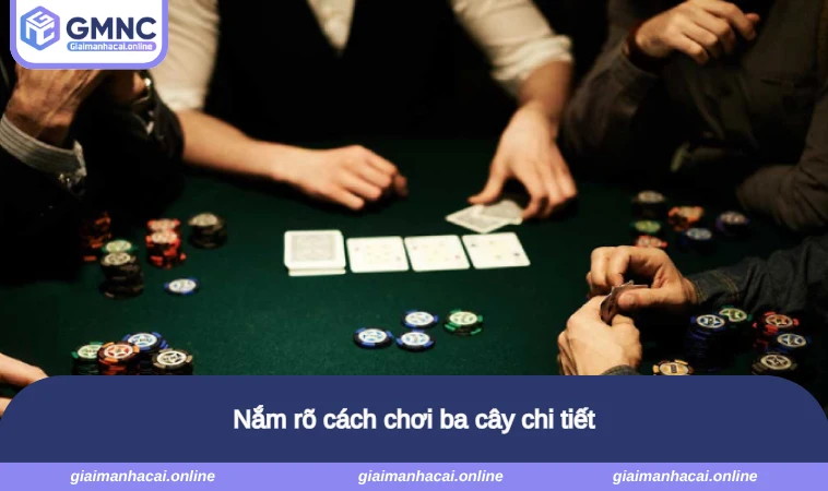Nắm rõ cách chơi ba cây chi tiết