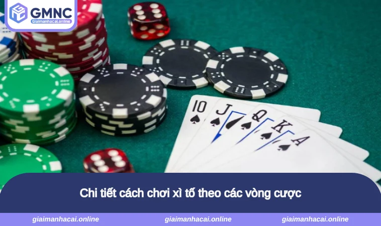 Chi tiết cách chơi xì tố theo các vòng cược