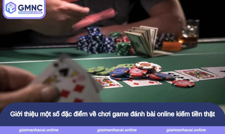 Giới thiệu một số đặc điểm về chơi game đánh bài online kiếm tiền thật